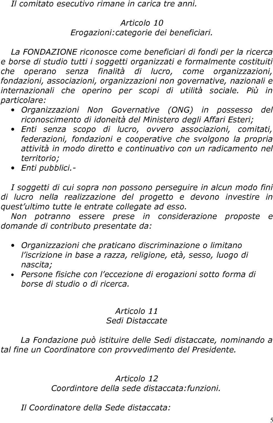 fondazioni, associazioni, organizzazioni non governative, nazionali e internazionali che operino per scopi di utilità sociale.