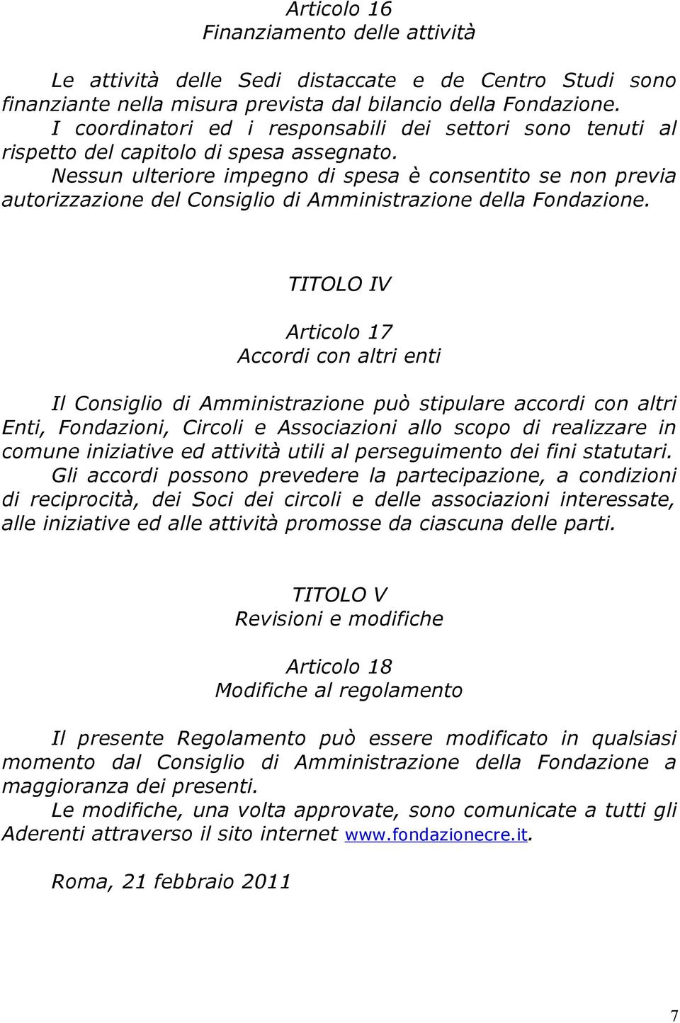 Nessun ulteriore impegno di spesa è consentito se non previa autorizzazione del Consiglio di Amministrazione della Fondazione.