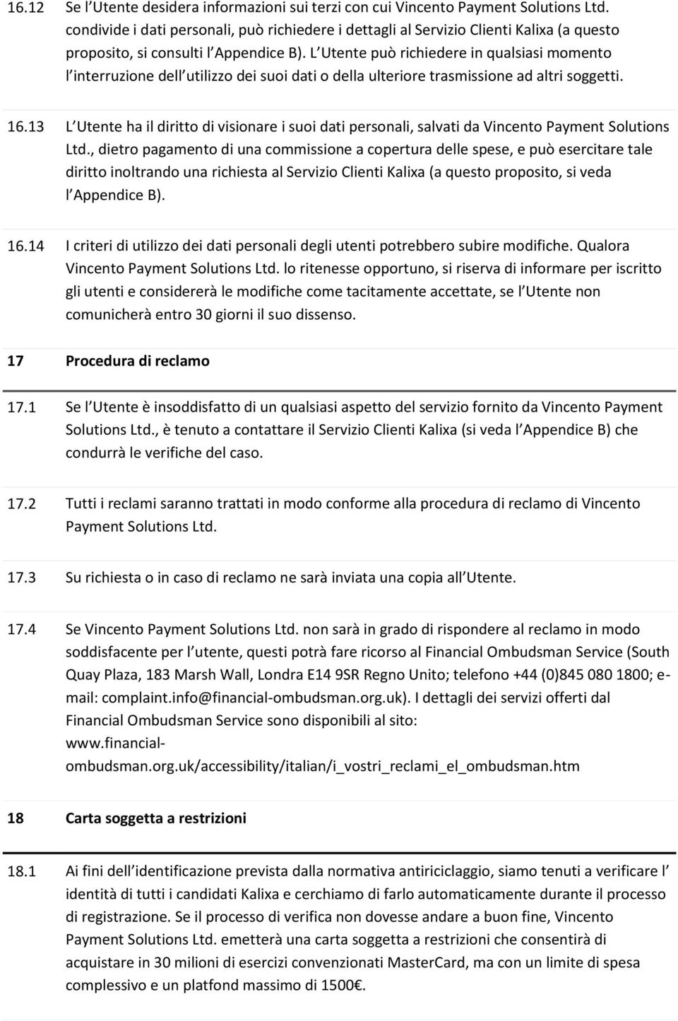 L Utente può richiedere in qualsiasi momento l interruzione dell utilizzo dei suoi dati o della ulteriore trasmissione ad altri soggetti. 16.