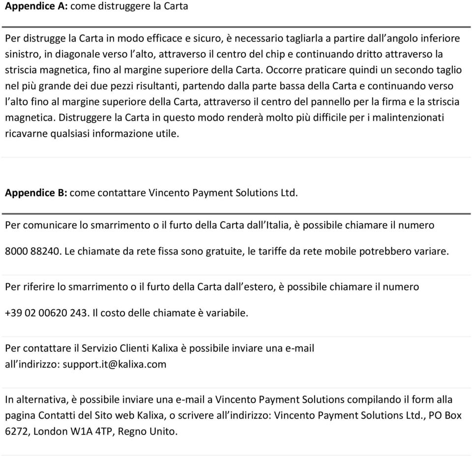 Occorre praticare quindi un secondo taglio nel più grande dei due pezzi risultanti, partendo dalla parte bassa della Carta e continuando verso l alto fino al margine superiore della Carta, attraverso