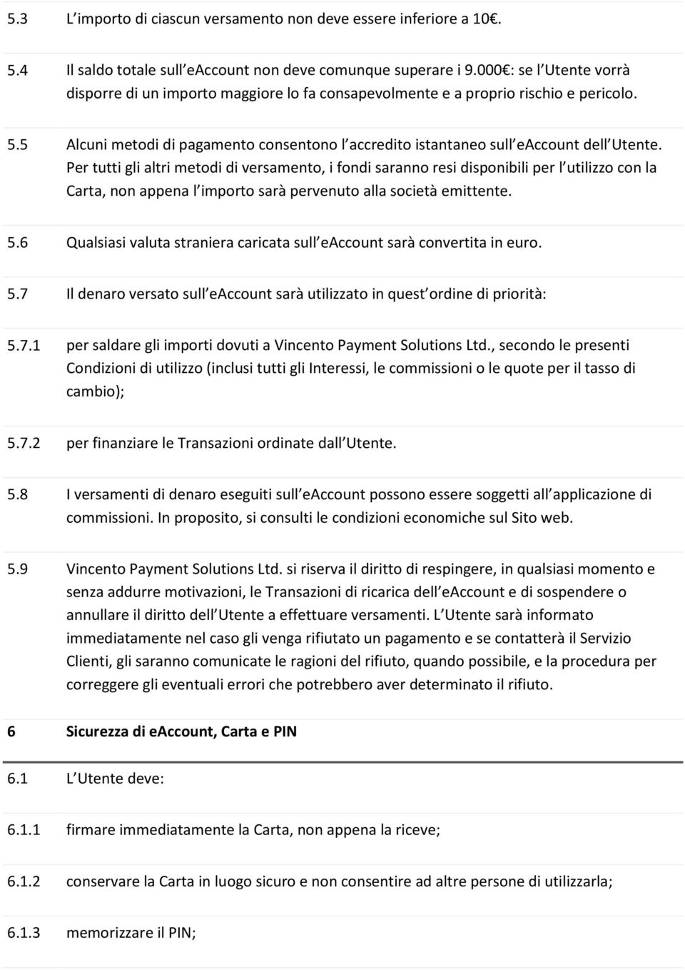 5 Alcuni metodi di pagamento consentono l accredito istantaneo sull eaccount dell Utente.