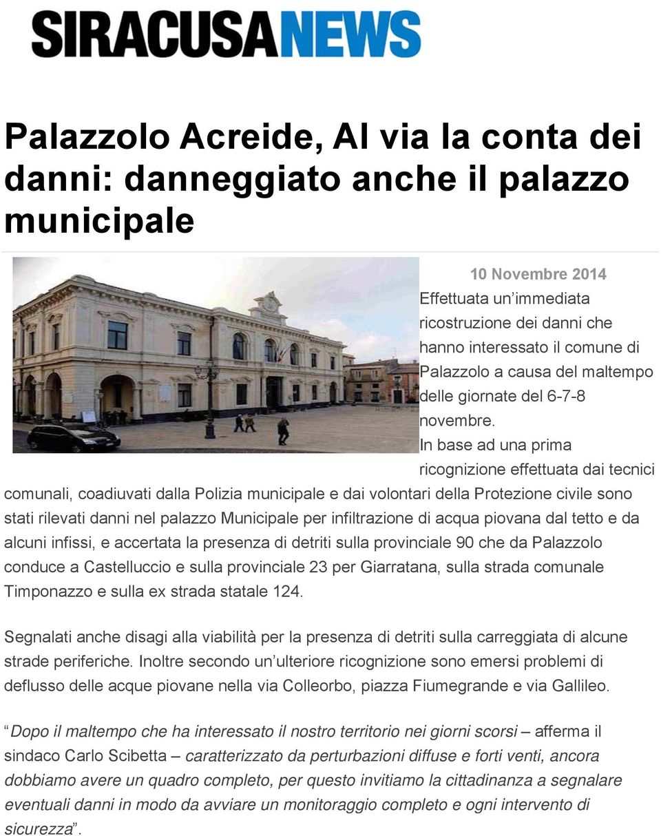 In base ad una prima ricognizione effettuata dai tecnici comunali, coadiuvati dalla Polizia municipale e dai volontari della Protezione civile sono stati rilevati danni nel palazzo Municipale per