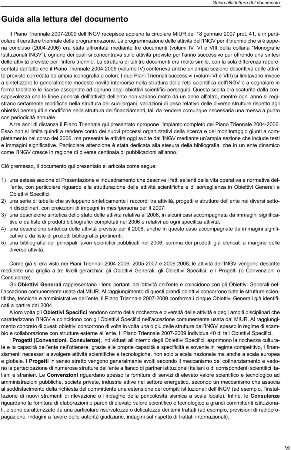 La programmazione delle attività dell INGV per il triennio che si è appena concluso (2004-2006) era stata affrontata mediante tre documenti (volumi IV, VI e VIII della collana Monografie