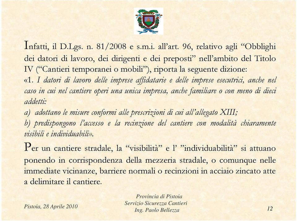 I datori di lavoro delle imprese affidatarie e delle imprese esecutrici, anche nel caso in cui nel cantiere operi una unica impresa, anche familiare o con meno di dieci addetti: a) adottano le misure