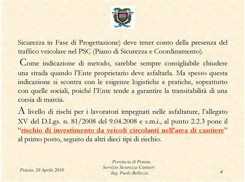 Ma spesso questa indicazione si scontra con le esigenze logistiche e pratiche, soprattutto con quelle sociali, poiché l Ente tende a garantire la transitabilità di una corsia di marcia.