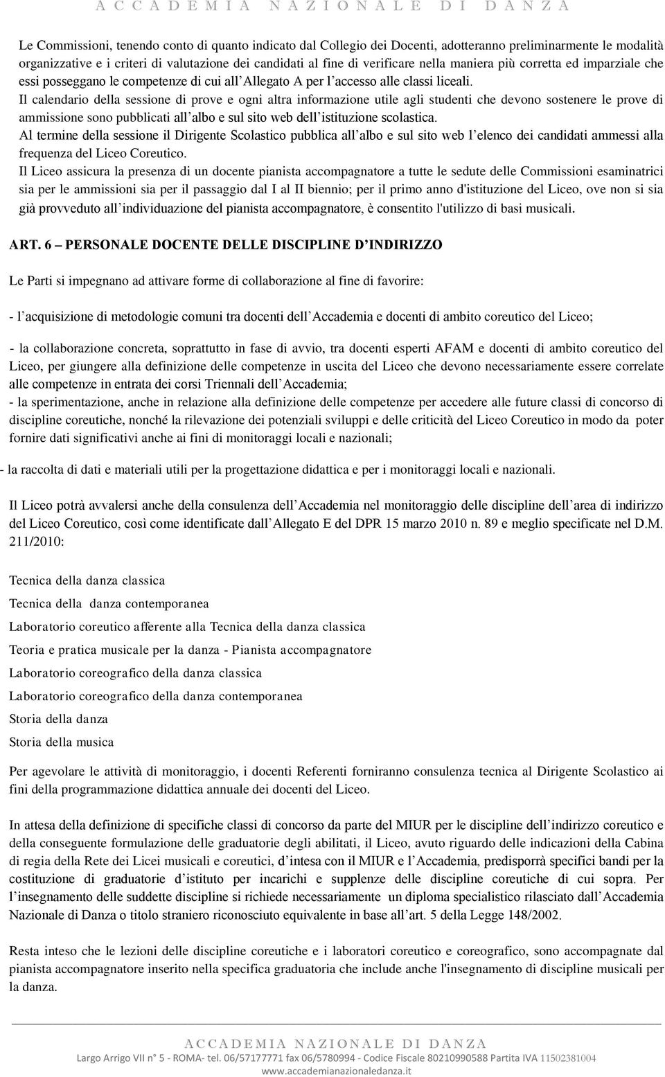 Il calendario della sessione di prove e ogni altra informazione utile agli studenti che devono sostenere le prove di ammissione sono pubblicati all albo e sul sito web dell istituzione scolastica.