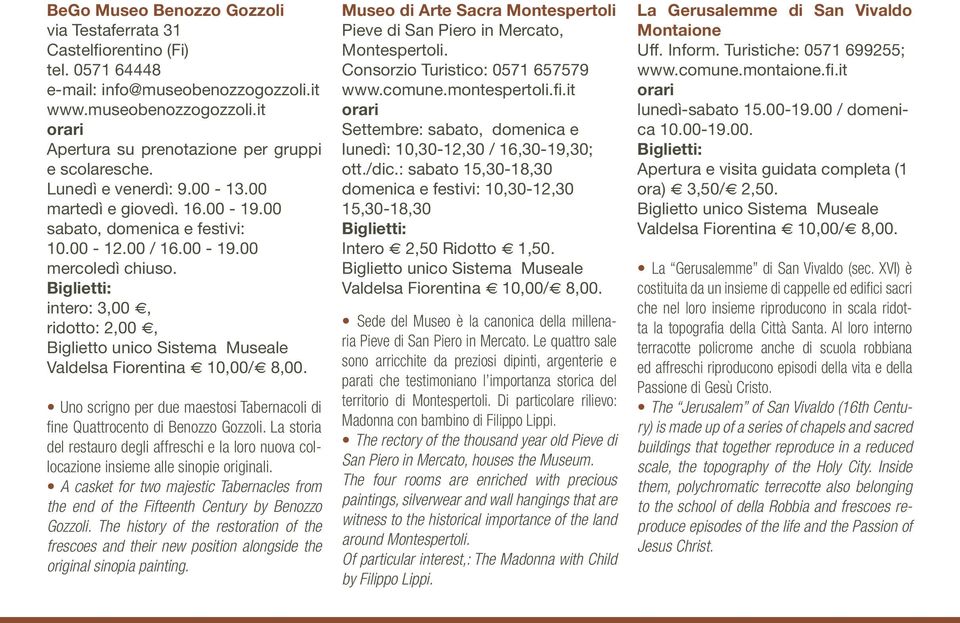 Biglietti: intero: 3,00, ridotto: 2,00, Biglietto unico Sistema Museale Valdelsa Fiorentina 10,00/ 8,00. Uno scrigno per due maestosi Tabernacoli di fine Quattrocento di Benozzo Gozzoli.