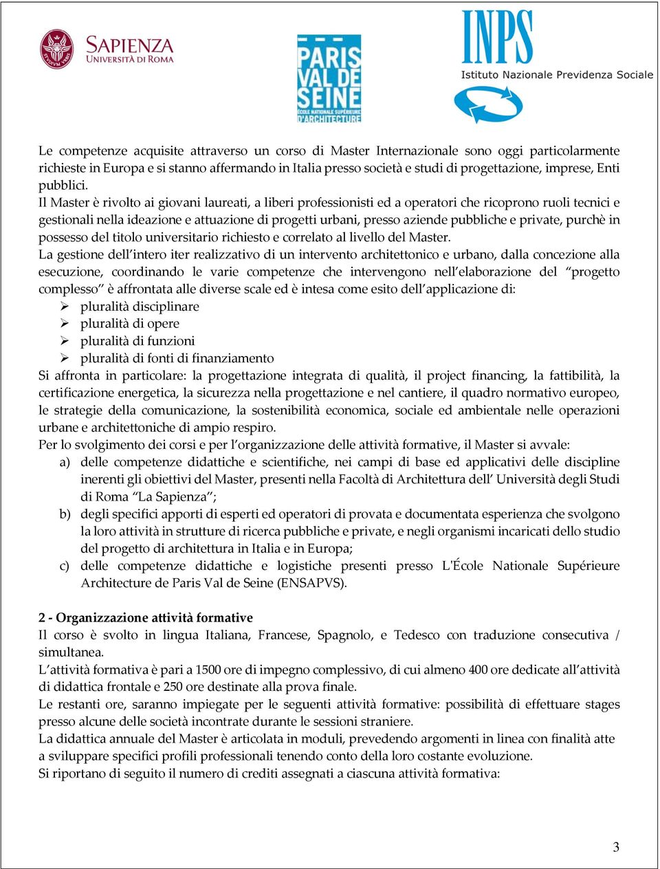 Il Master è rivolto ai giovani laureati, a liberi professionisti ed a operatori che ricoprono ruoli tecnici e gestionali nella ideazione e attuazione di progetti urbani, presso aziende pubbliche e