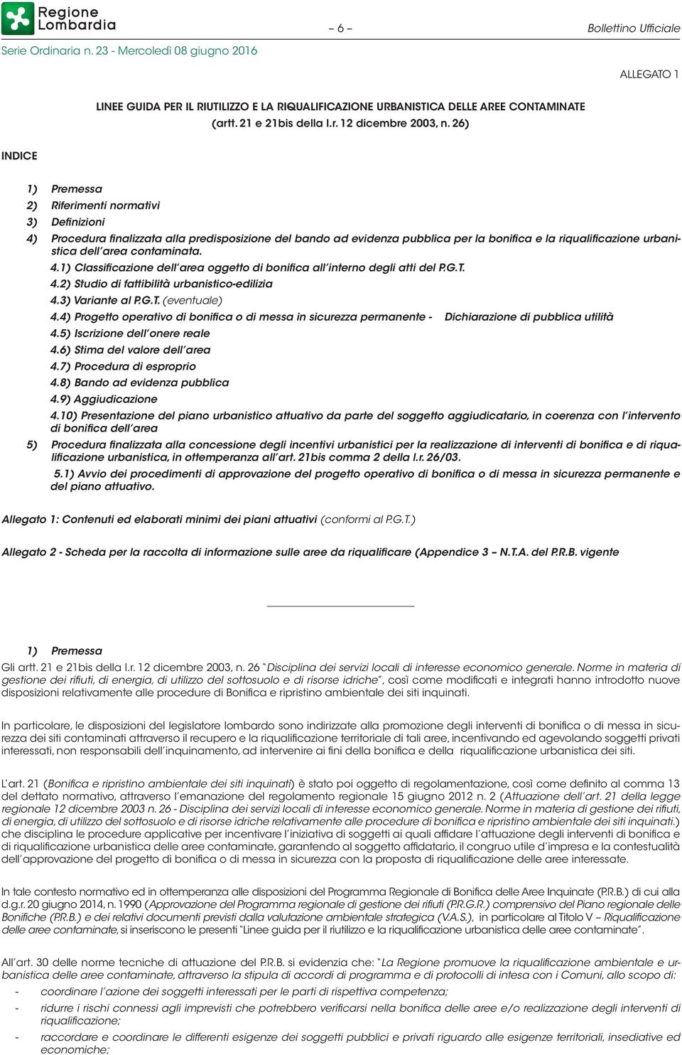 contaminata. 4.1) Classificazione dell area oggetto di bonifica all interno degli atti del P.G.T. 4.2) Studio di fattibilità urbanistico-edilizia 4.3) Variante al P.G.T. (eventuale) 4.