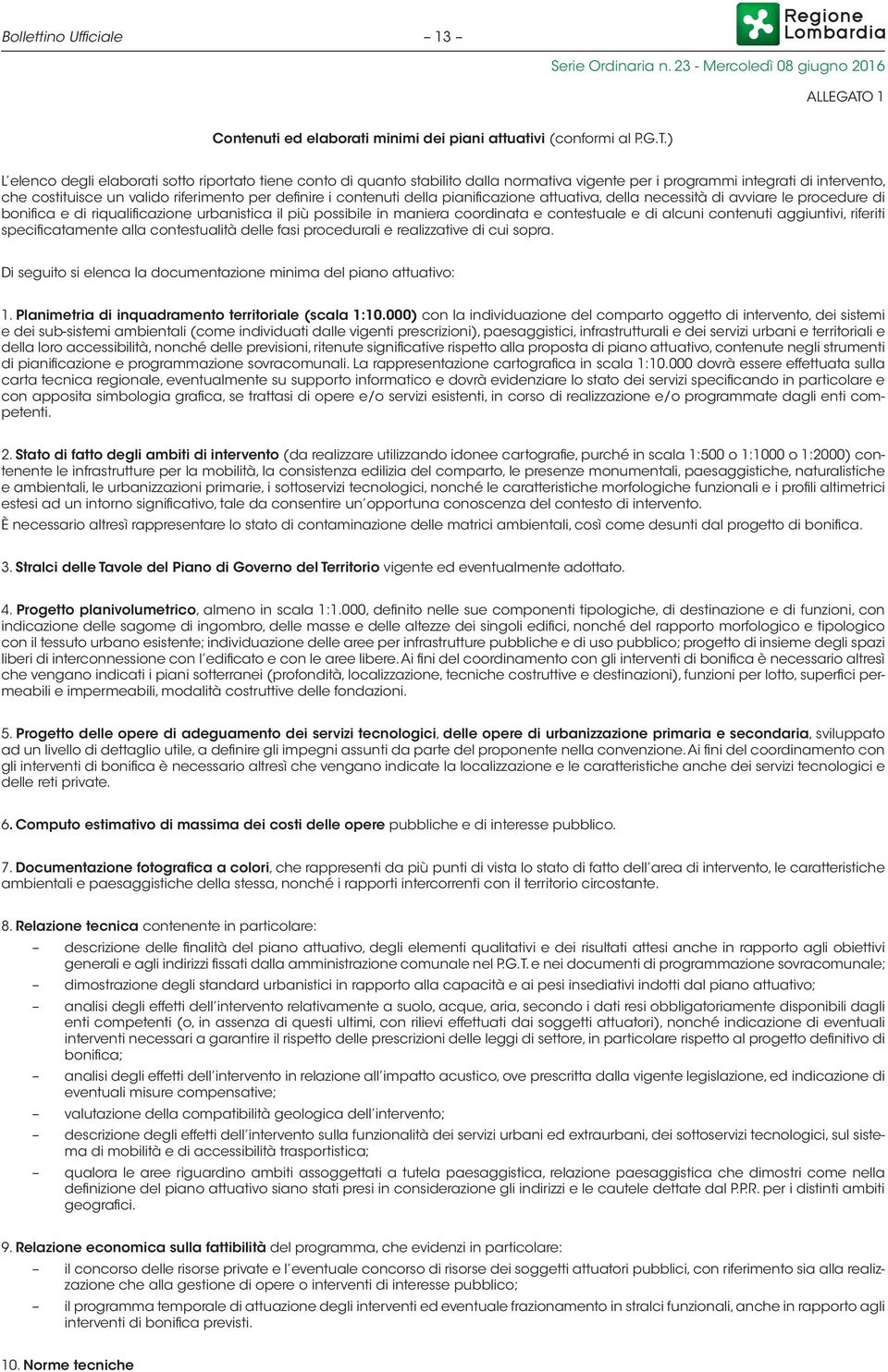 ) L elenco degli elaborati sotto riportato tiene conto di quanto stabilito dalla normativa vigente per i programmi integrati di intervento, che costituisce un valido riferimento per definire i