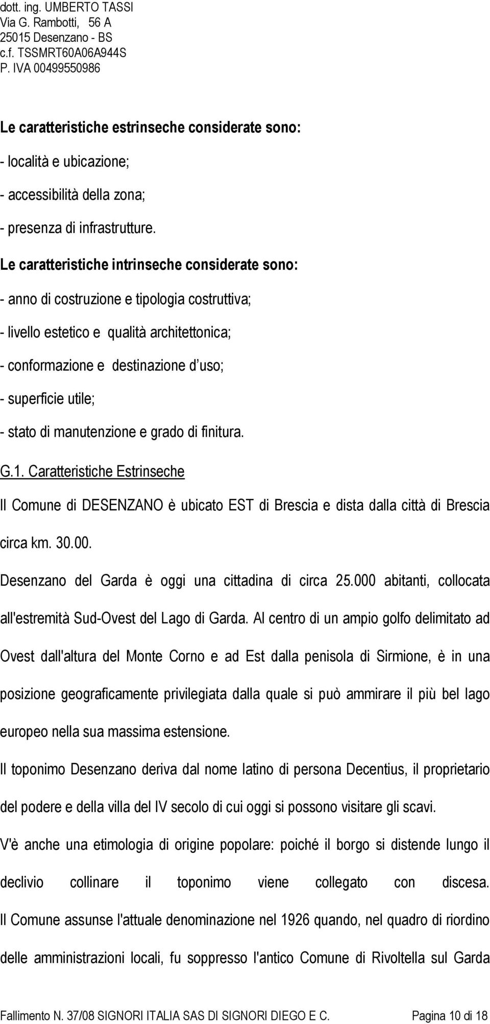 - stato di manutenzione e grado di finitura. G.1. Caratteristiche Estrinseche Il Comune di DESENZANO è ubicato EST di Brescia e dista dalla città di Brescia circa km. 30.00.