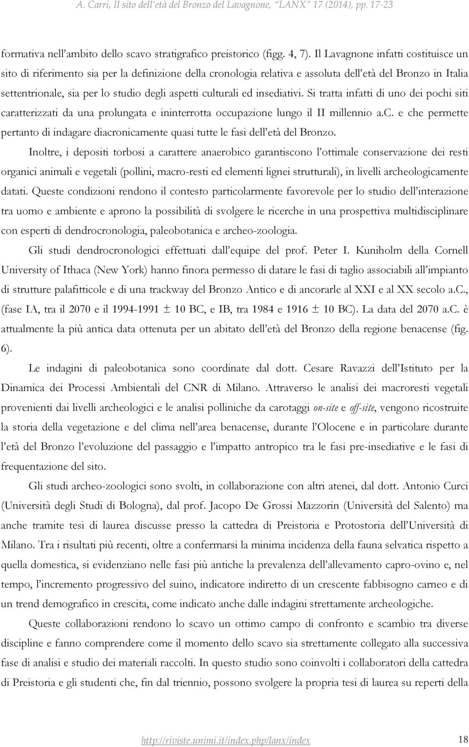 culturali ed insediativi. Si tratta infatti di uno dei pochi siti caratterizzati da una prolungata e ininterrotta occupazione lungo il II millennio a.c. e che permette pertanto di indagare diacronicamente quasi tutte le fasi dell età del Bronzo.