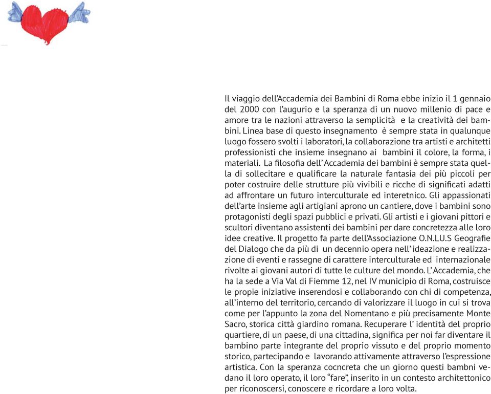 Linea base di questo insegnamento è sempre stata in qualunque luogo fossero svolti i laboratori, la collaborazione tra artisti e architetti professionisti che insieme insegnano ai bambini il colore,