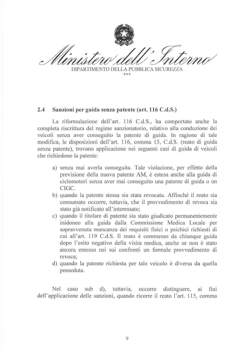 (reato di guida senza patente), trovano applicazione nei seguenti casi di guida di veicoli che richiedono la patente: a) senza mai averla conseguita.