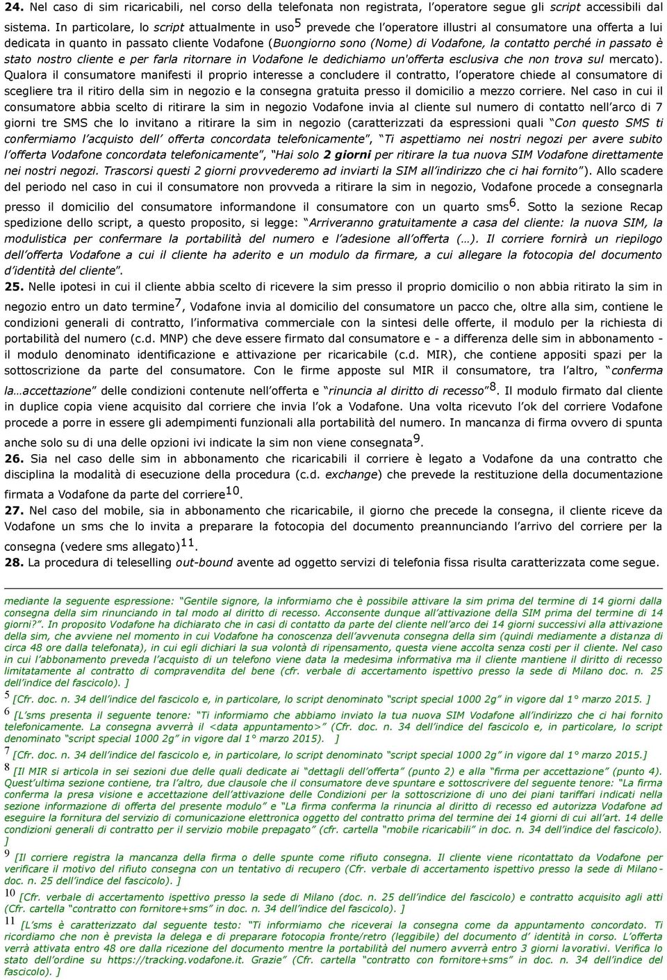 contatto perché in passato è stato nostro cliente e per farla ritornare in Vodafone le dedichiamo un'offerta esclusiva che non trova sul mercato).