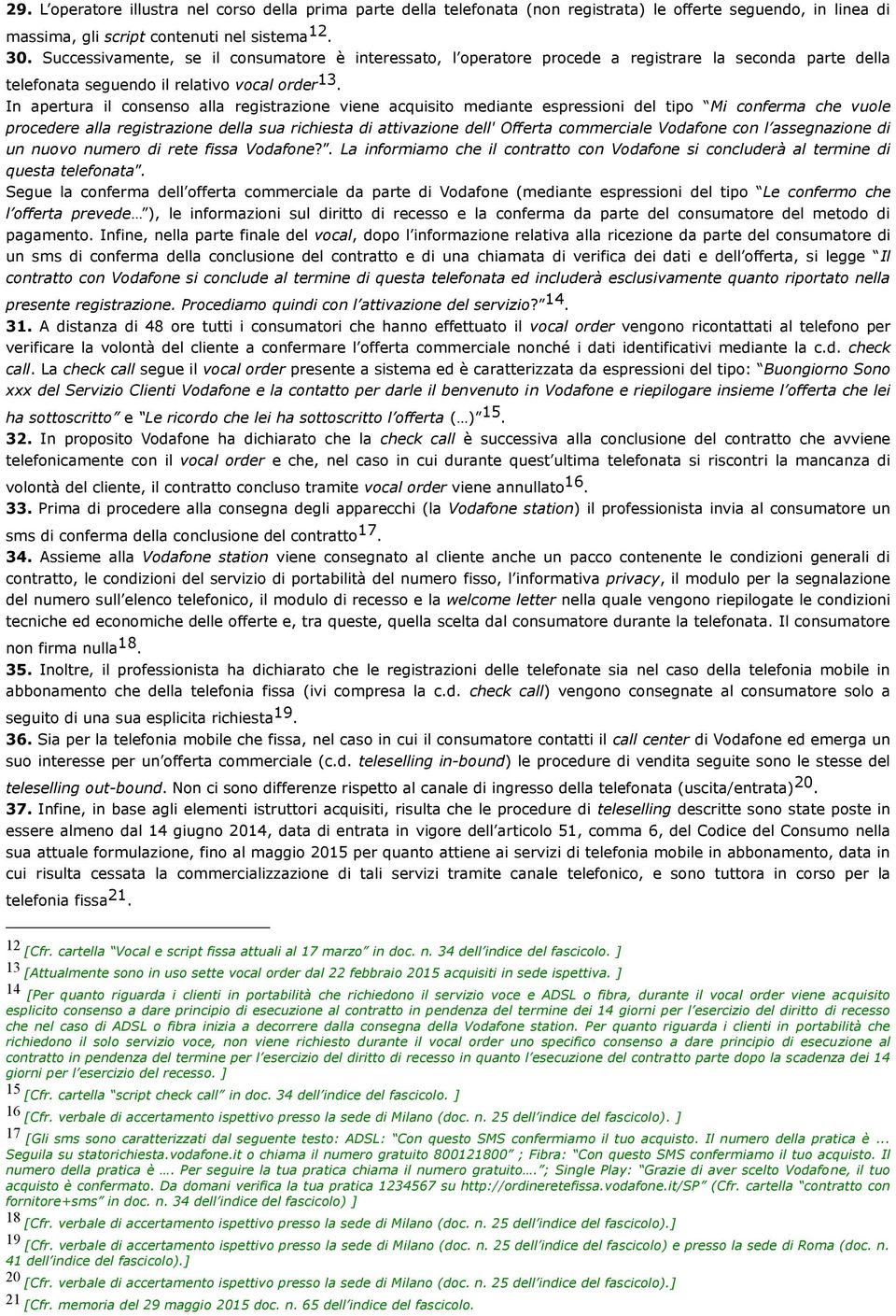 In apertura il consenso alla registrazione viene acquisito mediante espressioni del tipo Mi conferma che vuole procedere alla registrazione della sua richiesta di attivazione dell' Offerta