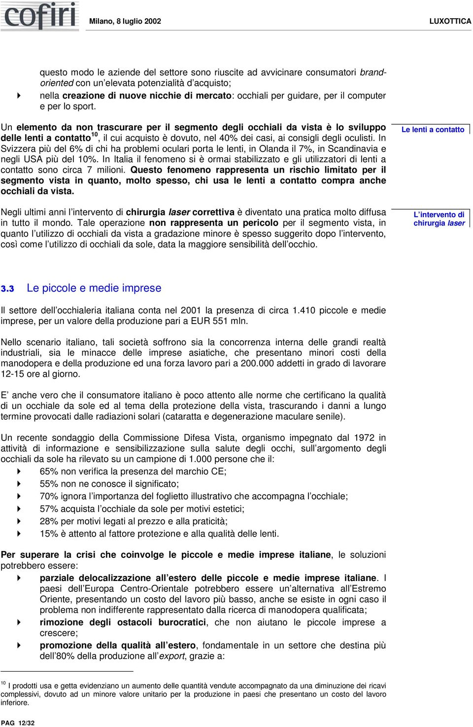 Un elemento da non trascurare per il segmento degli occhiali da vista è lo sviluppo delle lenti a contatto 10, il cui acquisto è dovuto, nel 40% dei casi, ai consigli degli oculisti.