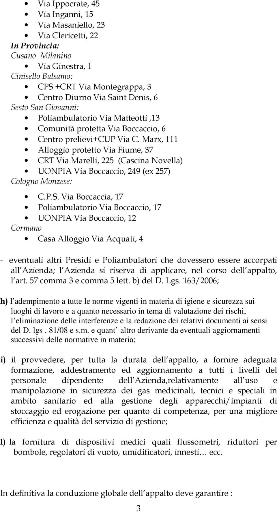 Marx, 111 Alloggio protetto Via Fiume, 37 CRT Via Marelli, 225 (Cascina Novella) UONPIA Via Boccaccio, 249 (ex 257) Cologno Monzese: C.P.S.