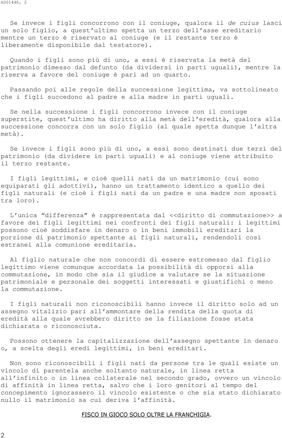 Quando i figli sono più di uno, a essi è riservata la metà del patrimonio dimesso dal defunto (da dividersi in parti uguali), mentre la riserva a favore del coniuge è pari ad un quarto.