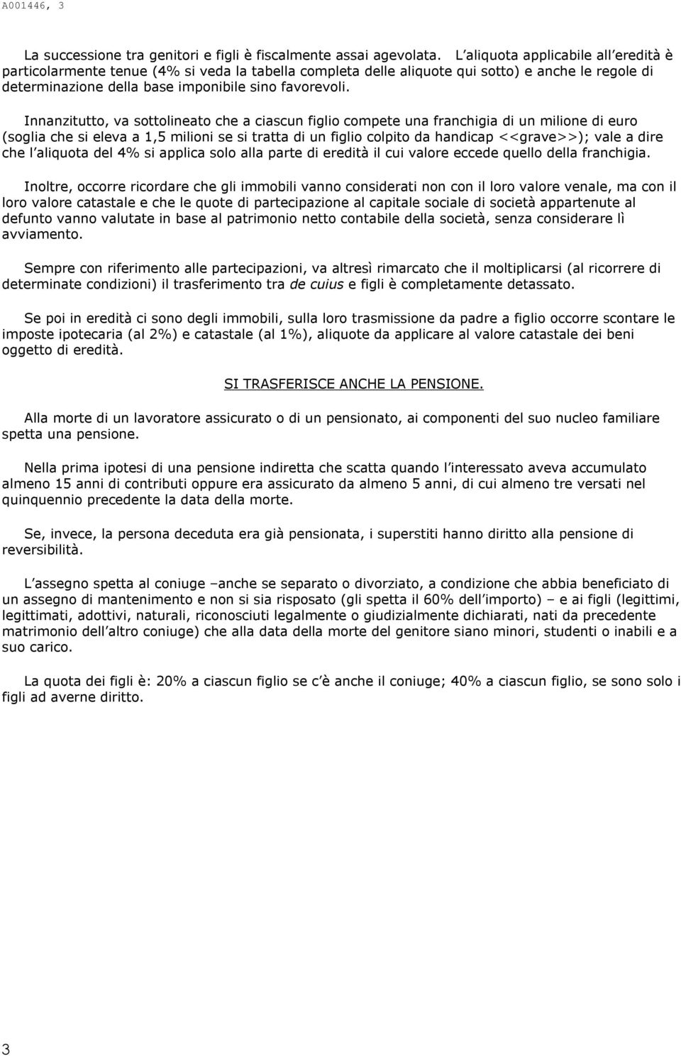 Innanzitutto, va sottolineato che a ciascun figlio compete una franchigia di un milione di euro (soglia che si eleva a 1,5 milioni se si tratta di un figlio colpito da handicap <<grave>>); vale a