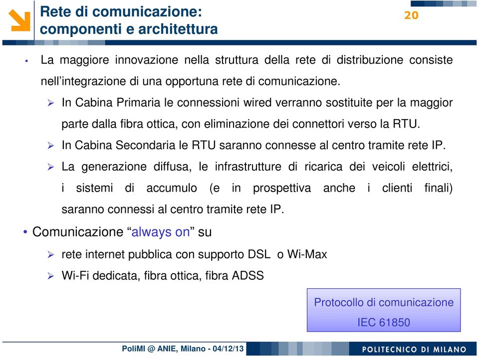 In Cabina Secondaria le RTU saranno connesse al centro tramite rete IP.