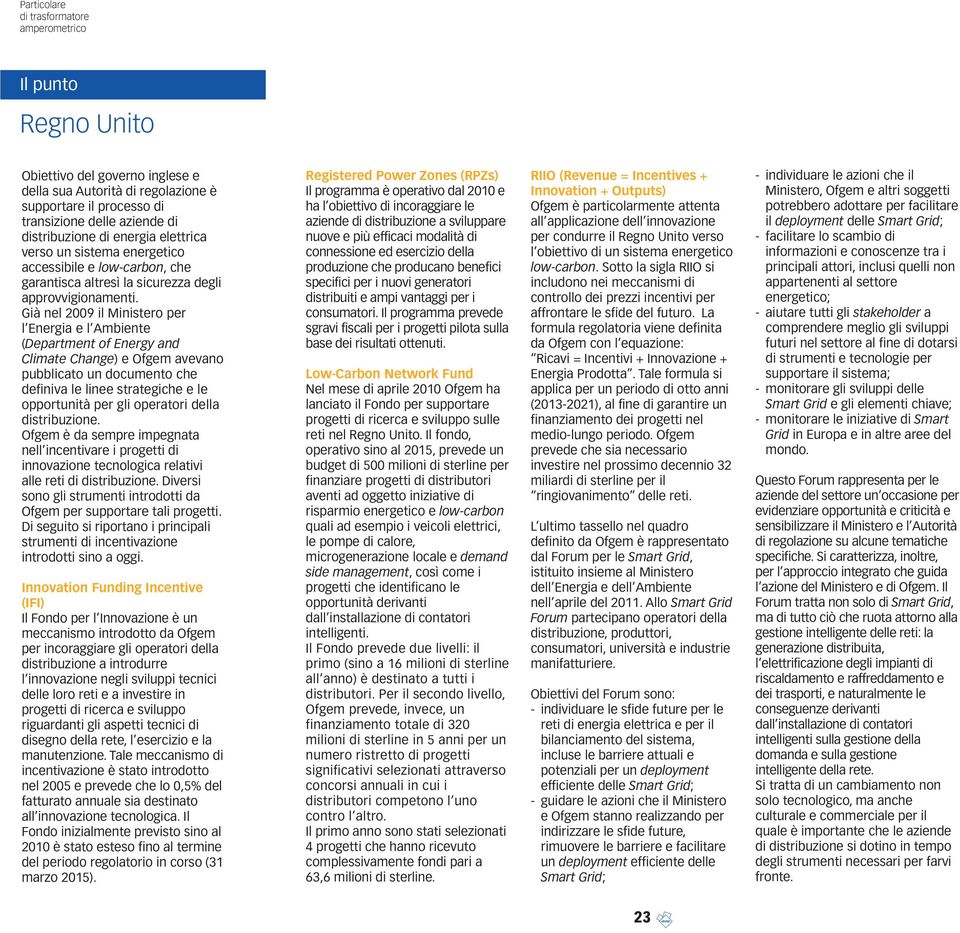 Già nel 2009 il Ministero per l Energia e l Ambiente (Department of Energy and Climate Change) e Ofgem avevano pubblicato un documento che definiva le linee strategiche e le opportunità per gli