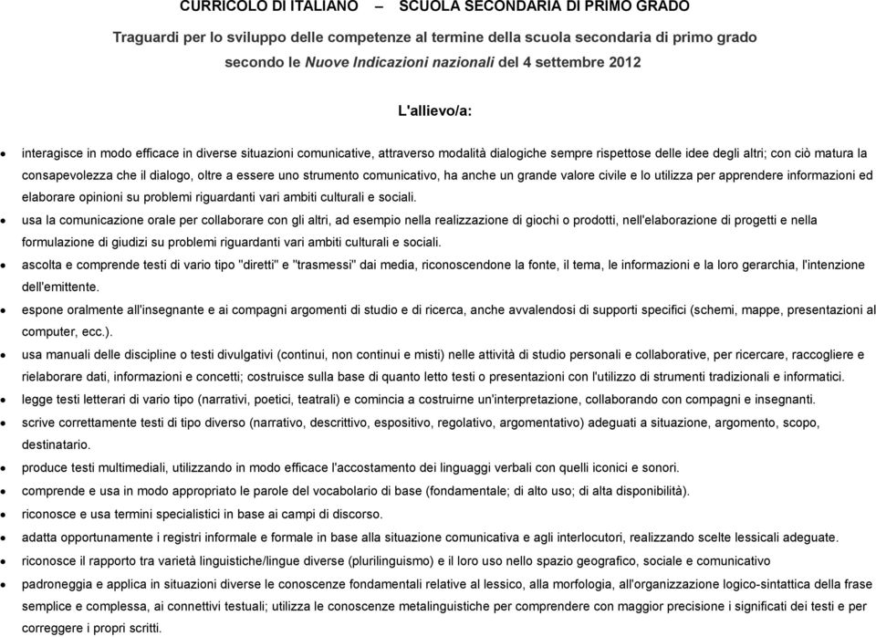 che il dialogo, oltre a essere uno strumento comunicativo, ha anche un grande valore civile e lo utilizza per apprendere informazioni ed elaborare opinioni su problemi riguardanti vari ambiti