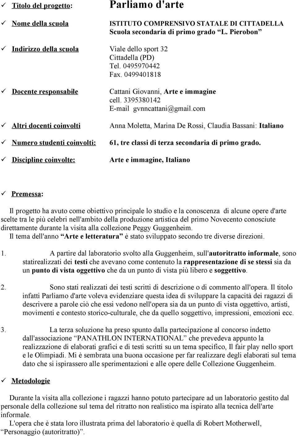 com Altri docenti coinvolti Anna Moletta, Marina De Rossi, Claudia Bassani: Italiano Numero studenti coinvolti: 61, tre classi di terza secondaria di primo grado.