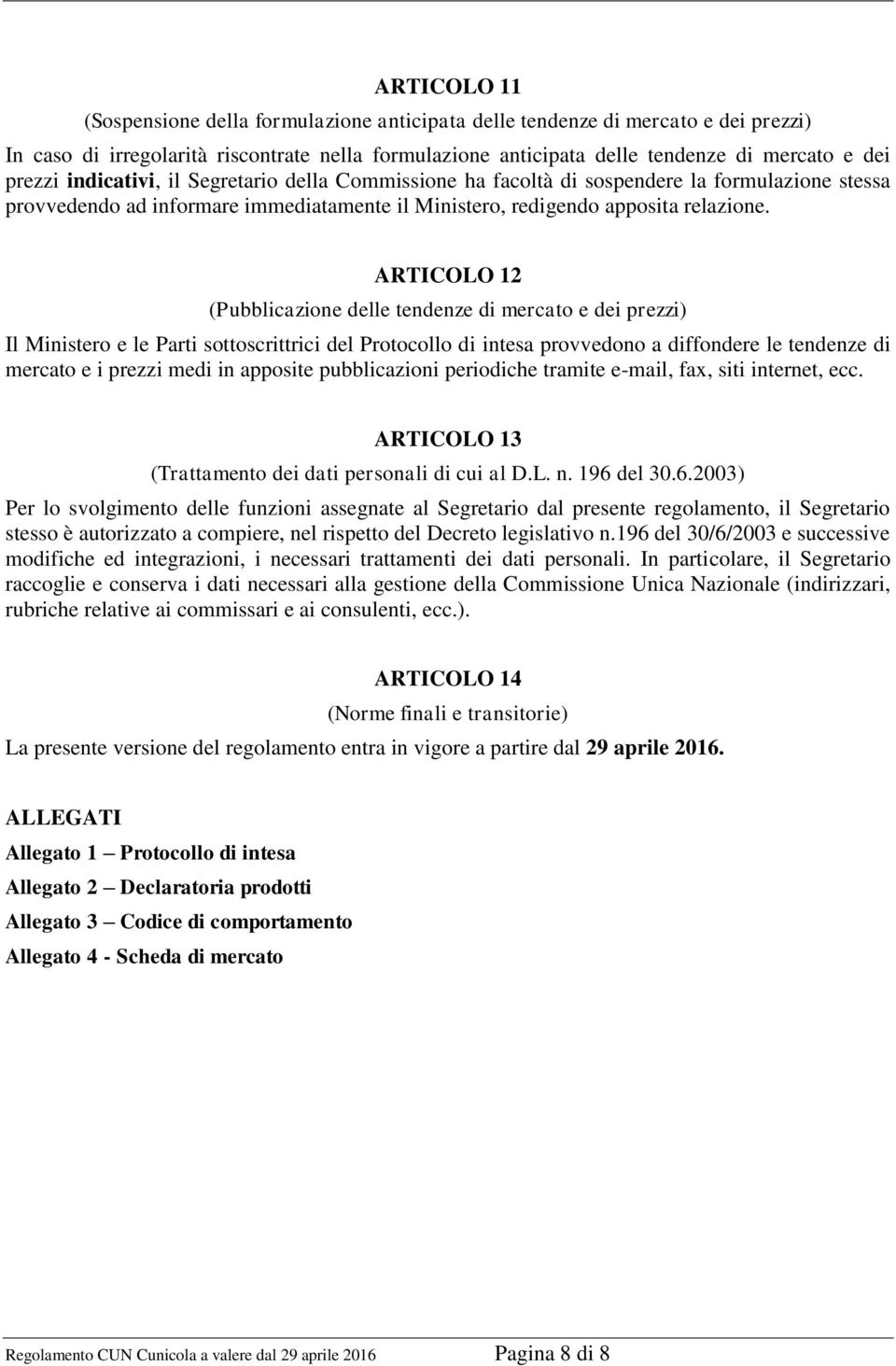 ARTICOLO 12 (Pubblicazione delle tendenze di mercato e dei prezzi) Il Ministero e le Parti sottoscrittrici del Protocollo di intesa provvedono a diffondere le tendenze di mercato e i prezzi medi in