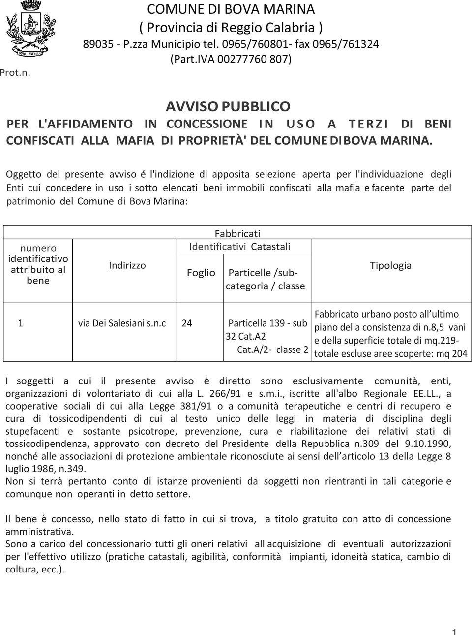 Oggetto del presente avviso é l'indizione di apposita selezione aperta per l'individuazione degli Enti cui concedere in uso i sotto elencati beni immobili confiscati alla mafia e facente parte del