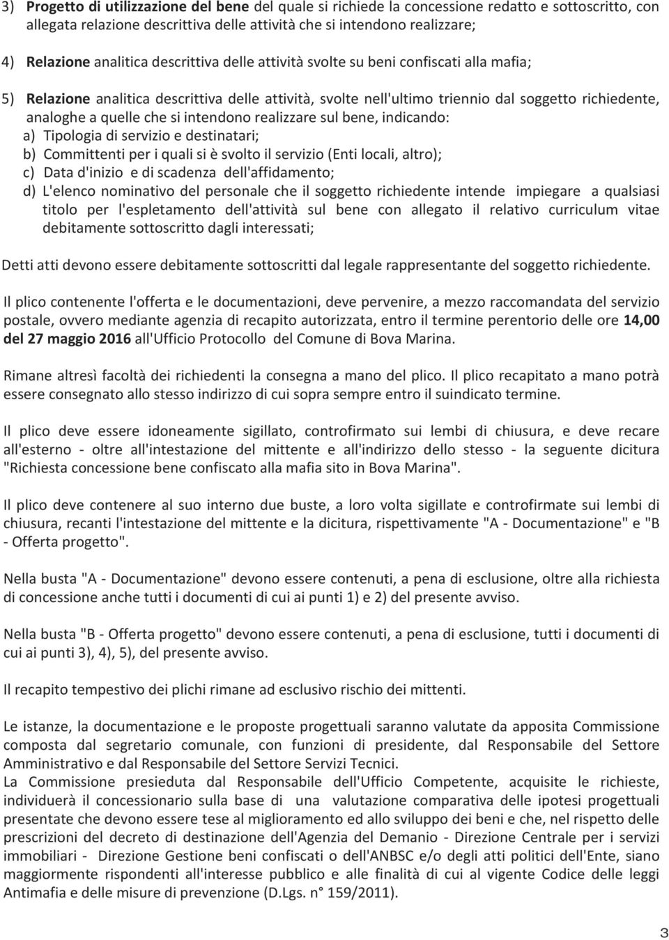 che si intendono realizzare sul bene, indicando: a) Tipologia di servizio e destinatari; b) Committenti per i quali si è svolto il servizio (Enti locali, altro); c) Data d'inizio e di scadenza