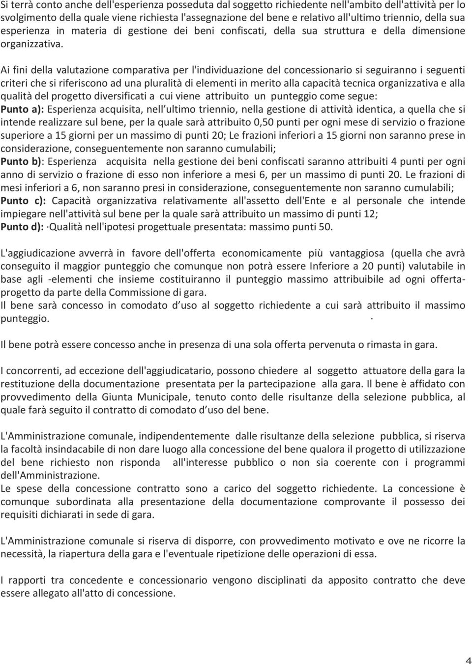 Ai fini della valutazione comparativa per l'individuazione del concessionario si seguiranno i seguenti criteri che si riferiscono ad una pluralità di elementi in merito alla capacità tecnica