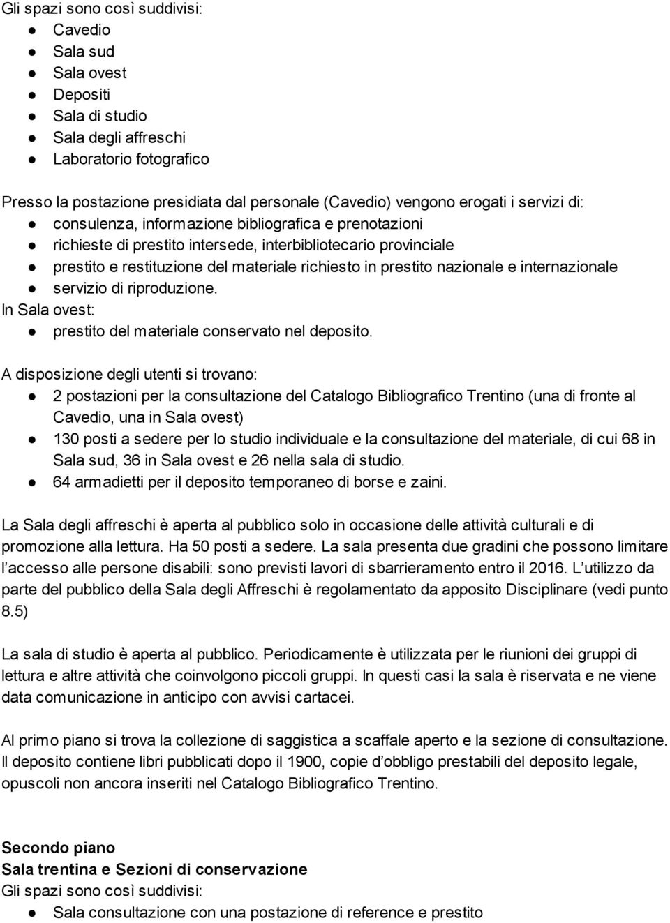 nazionale e internazionale servizio di riproduzione. In Sala ovest: prestito del materiale conservato nel deposito.