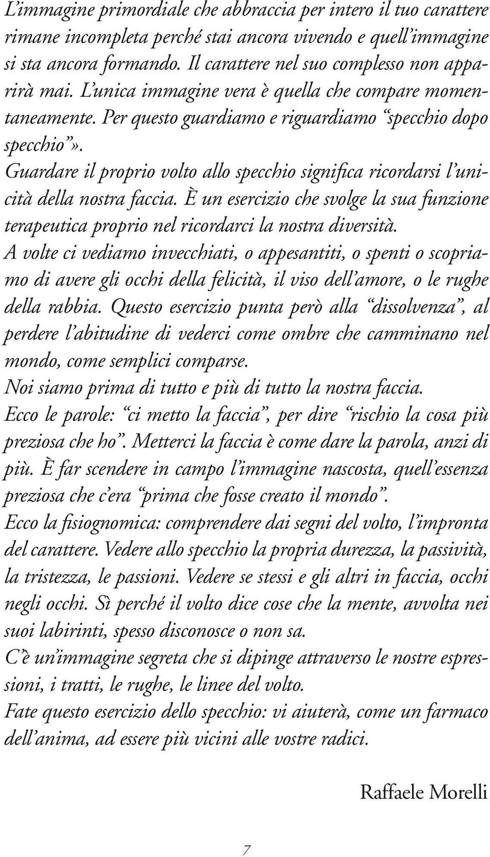 Guardare il proprio volto allo specchio significa ricordarsi l unicità della nostra faccia. È un esercizio che svolge la sua funzione terapeutica proprio nel ricordarci la nostra diversità.