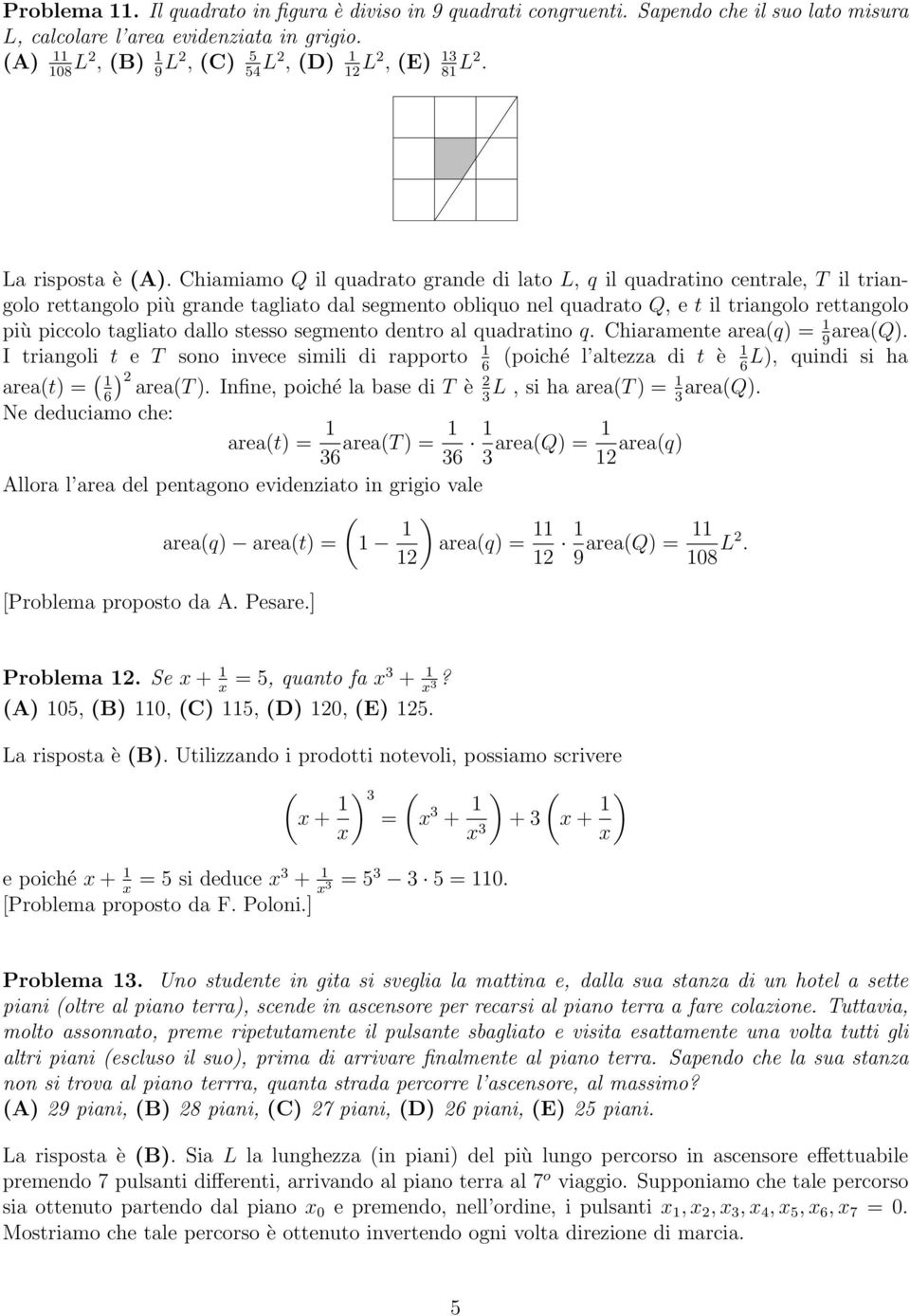 Chiamiamo Q il quadrato grande di lato L, q il quadratino centrale, T il triangolo rettangolo più grande tagliato dal segmento obliquo nel quadrato Q, e t il triangolo rettangolo più piccolo tagliato