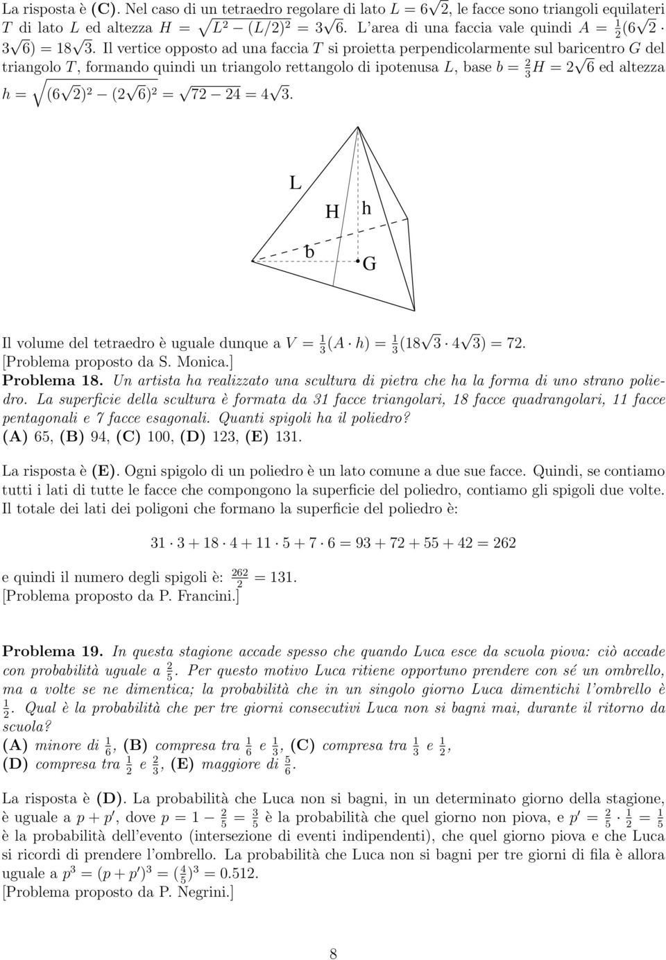 7 4 = 4 3. L H h b G Il volume del tetraedro è uguale dunque a V = 1 3 (A h) = 1 3 (18 3 4 3) = 7. [Problema proposto da S. Monica.] Problema 18.