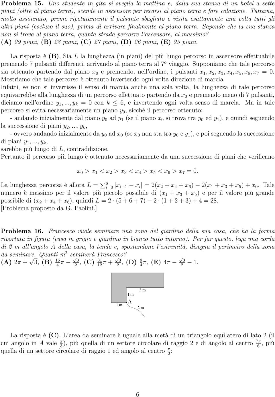 Sapendo che la sua stanza non si trova al piano terra, quanta strada percorre l ascensore, al massimo? (A) 9 piani, (B) 8 piani, (C) 7 piani, (D) 6 piani, (E) 5 piani. La risposta è (B).