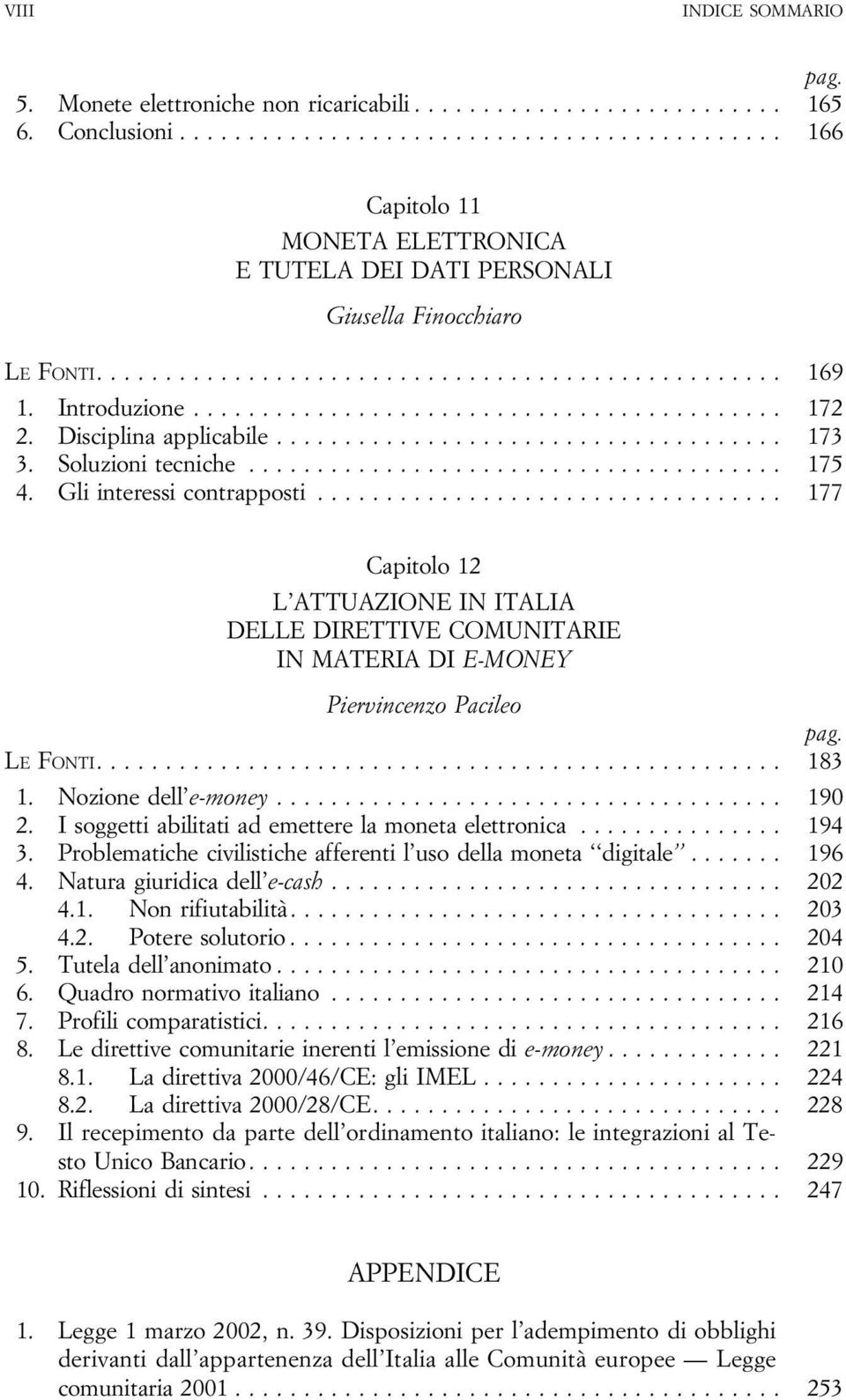 .. 177 Capitolo 12 L ATTUAZIONE IN ITALIA DELLE DIRETTIVE COMUNITARIE IN MATERIA DI E-MONEY Piervincenzo Pacileo LE FONTI.... 183 1. Nozione dell e-money... 190 2.