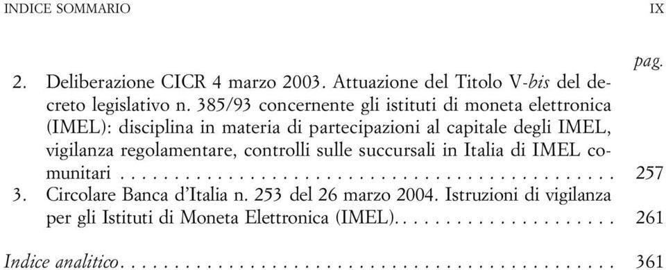 degli IMEL, vigilanza regolamentare, controlli sulle succursali in Italia di IMEL comunitari... 257 3.