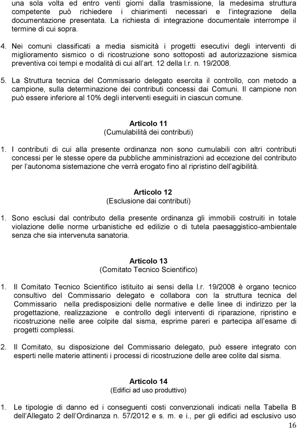 Nei comuni classificati a media sismicità i progetti esecutivi degli interventi di miglioramento sismico o di ricostruzione sono sottoposti ad autorizzazione sismica preventiva coi tempi e modalità