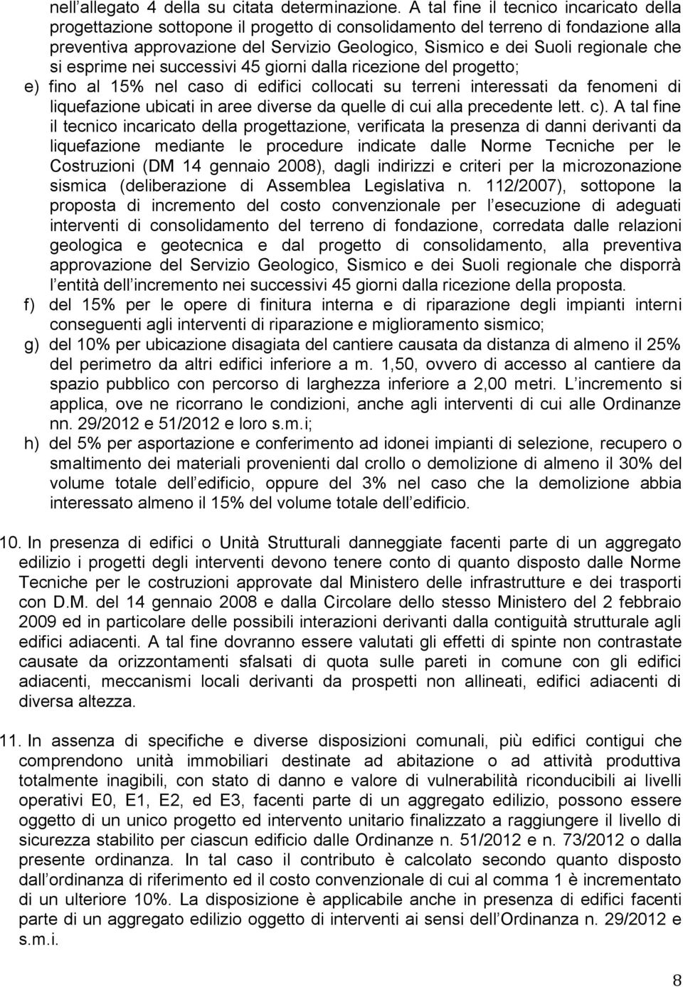 regionale che si esprime nei successivi 45 giorni dalla ricezione del progetto; e) fino al 15% nel caso di edifici collocati su terreni interessati da fenomeni di liquefazione ubicati in aree diverse