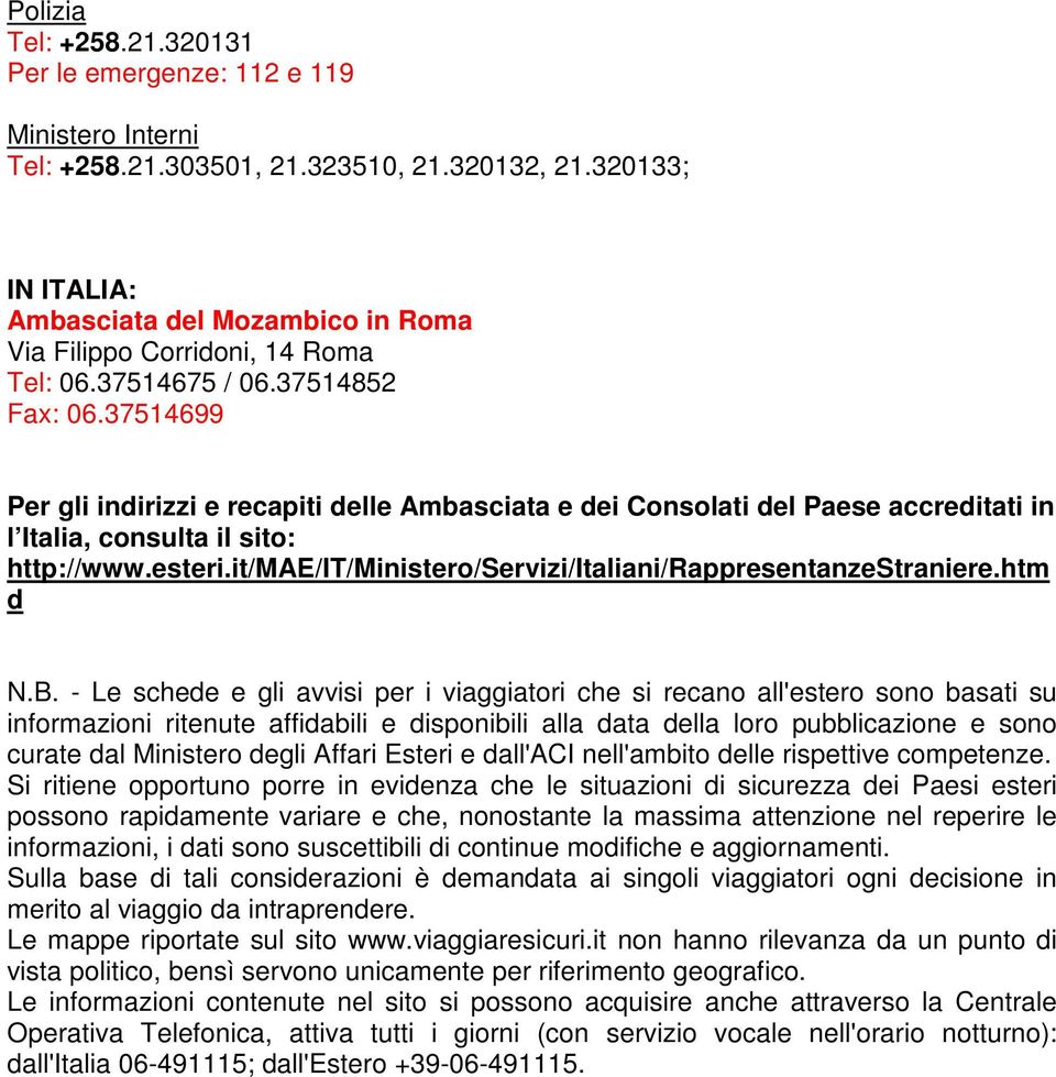 37514699 Per gli indirizzi e recapiti delle Ambasciata e dei Consolati del Paese accreditati in l Italia, consulta il sito: http://www.esteri.