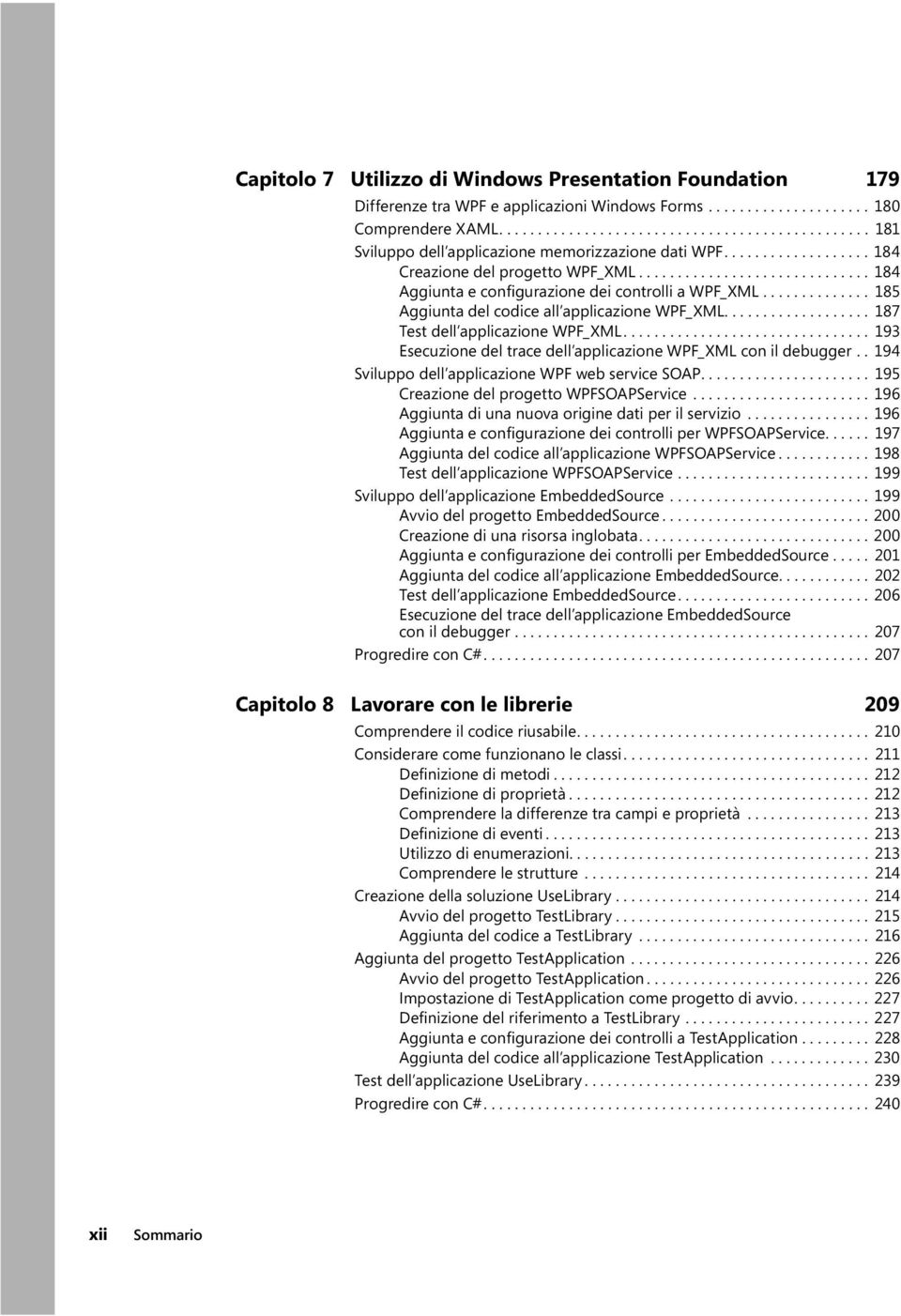 ............................. 184 Aggiunta e configurazione dei controlli a WPF_XML.............. 185 Aggiunta del codice all applicazione WPF_XML................... 187 Test dell applicazione WPF_XML.