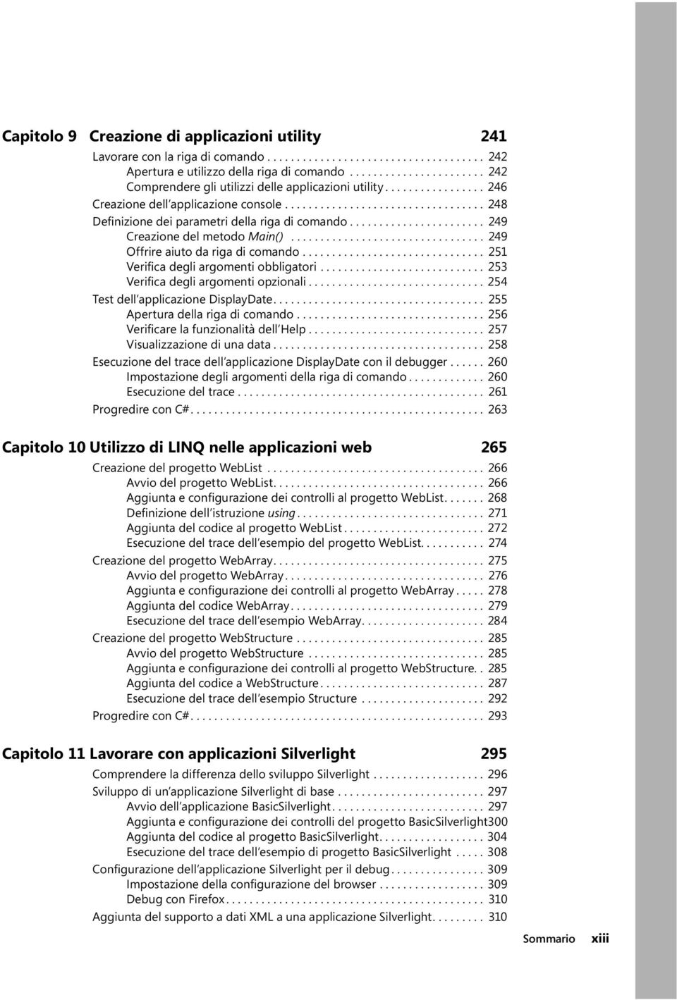 ...................... 249 Creazione del metodo Main()................................. 249 Offrire aiuto da riga di comando............................... 251 Verifica degli argomenti obbligatori.