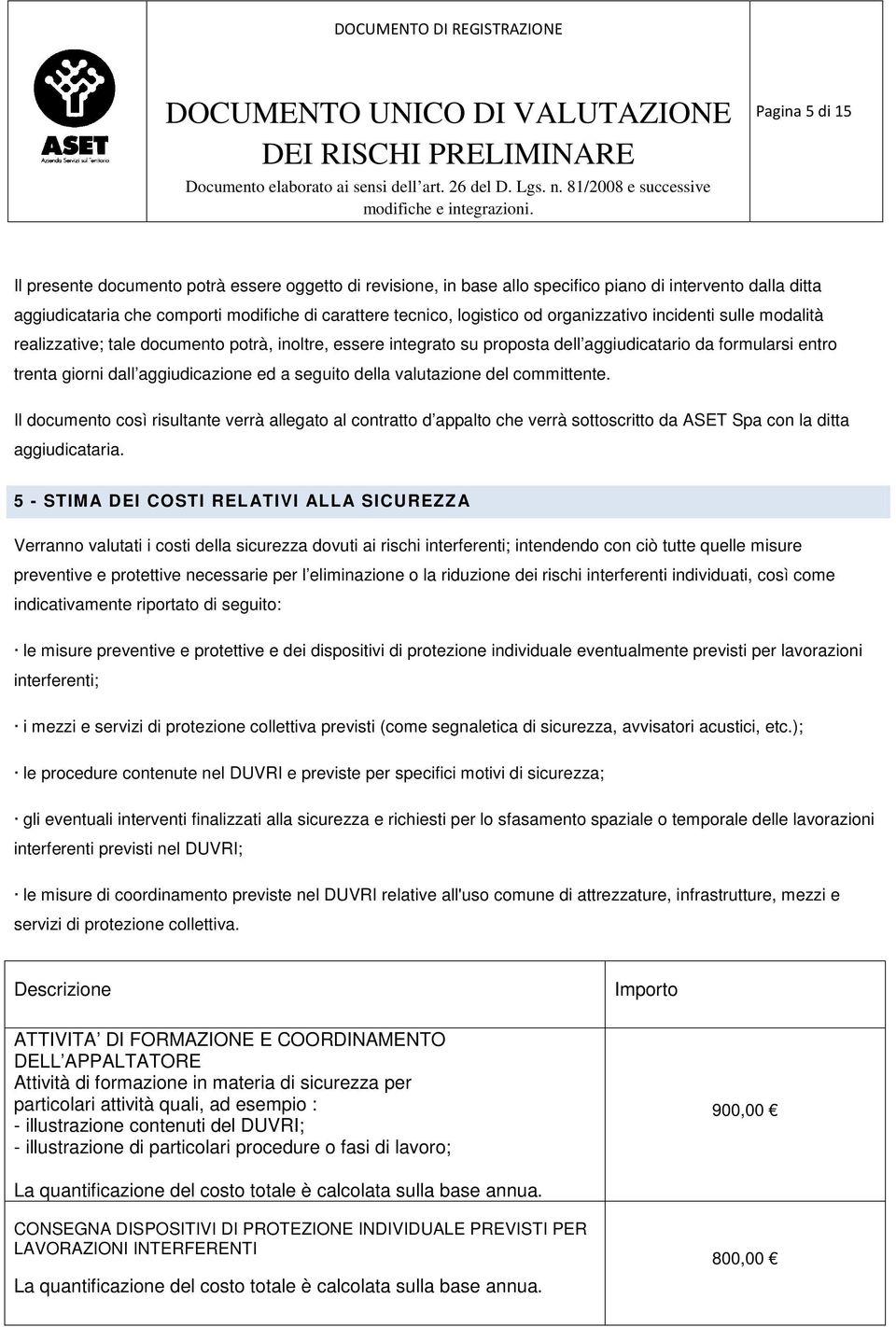 della valutazione del committente. Il documento così risultante verrà allegato al contratto d appalto che verrà sottoscritto da ASET Spa con la ditta aggiudicataria.