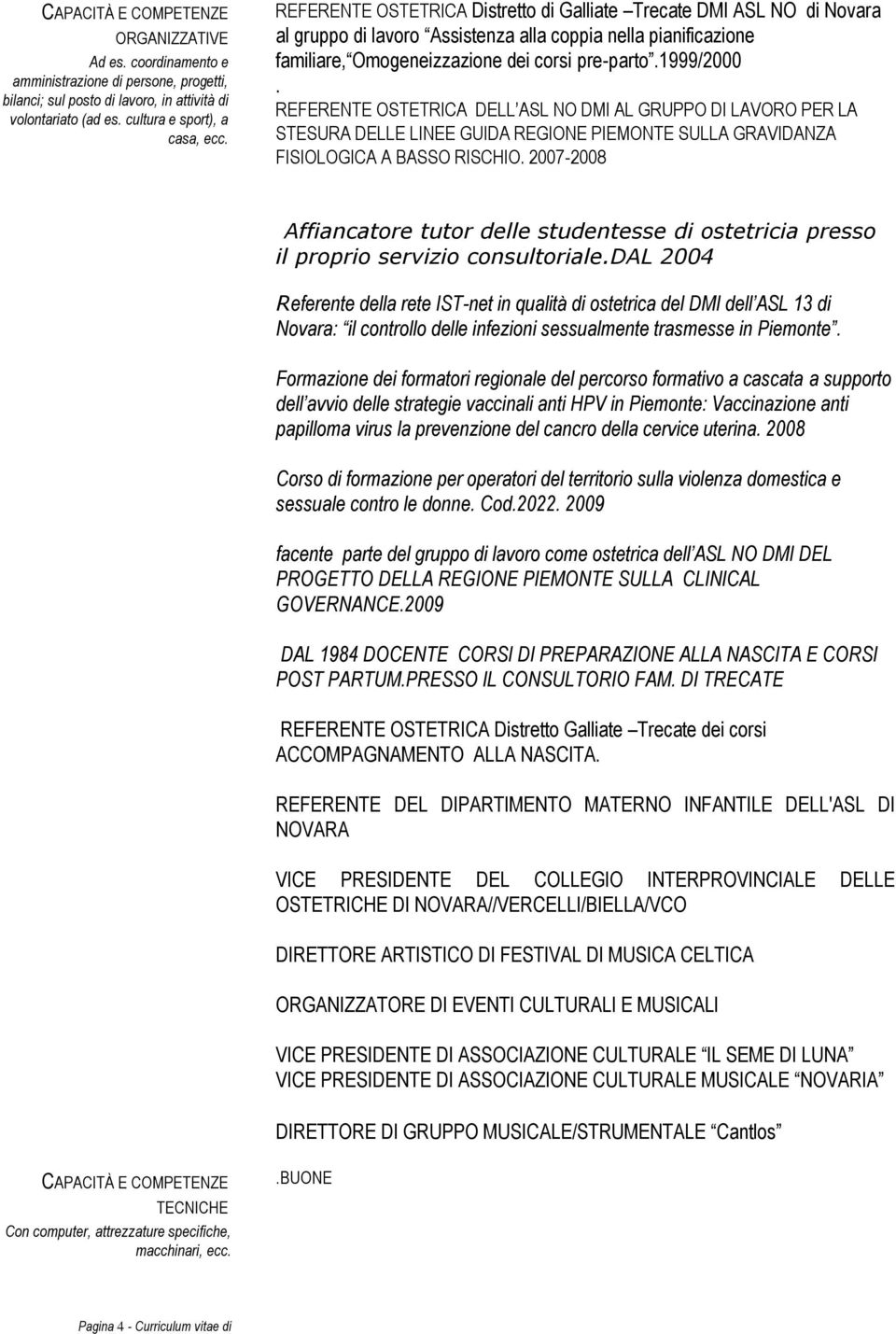 REFERENTE OSTETRICA DELL ASL NO DMI AL GRUPPO DI LAVORO PER LA STESURA DELLE LINEE GUIDA REGIONE PIEMONTE SULLA GRAVIDANZA FISIOLOGICA A BASSO RISCHIO.