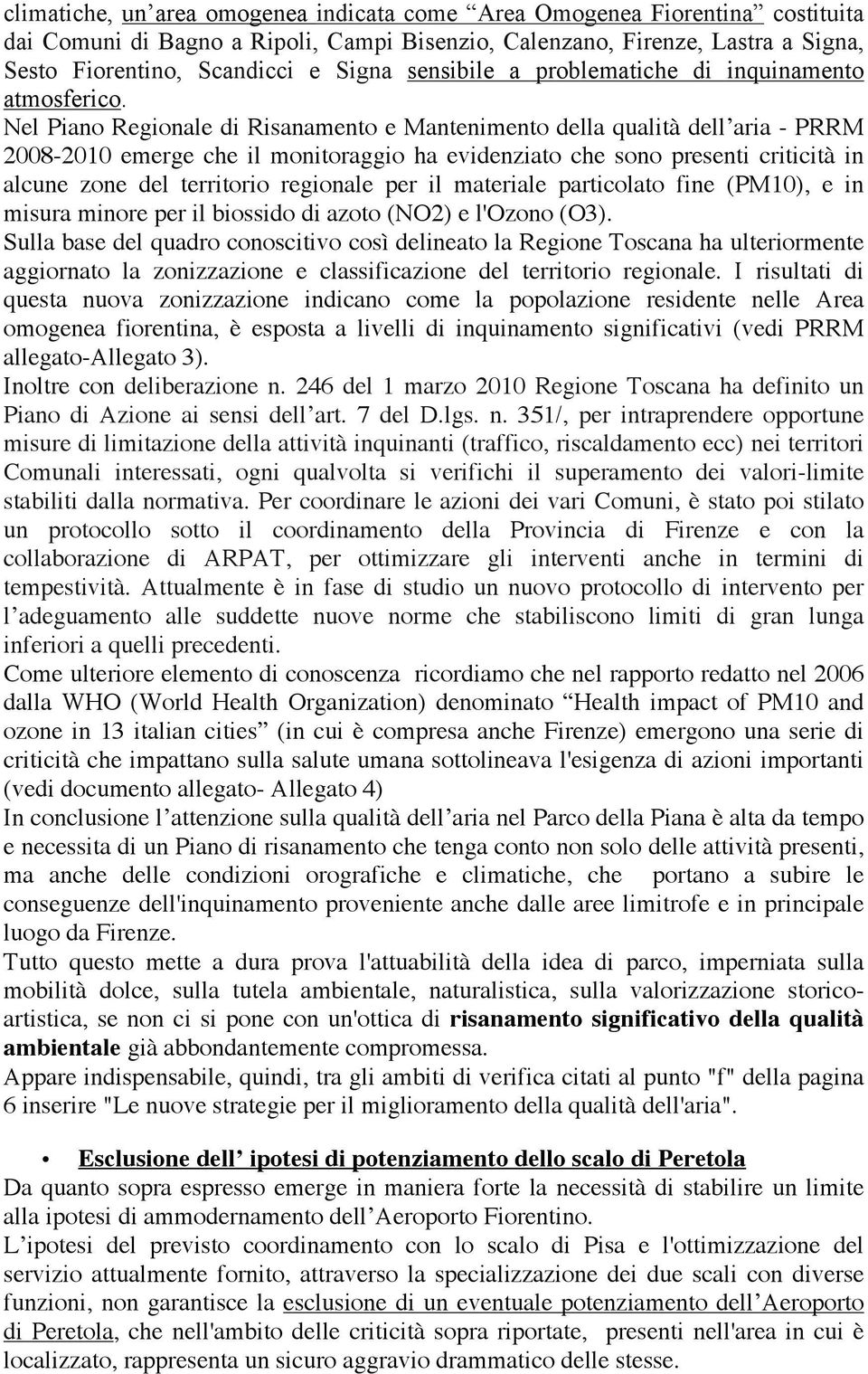 Nel Piano Regionale di Risanamento e Mantenimento della qualità dell aria - PRRM 2008-2010 emerge che il monitoraggio ha evidenziato che sono presenti criticità in alcune zone del territorio