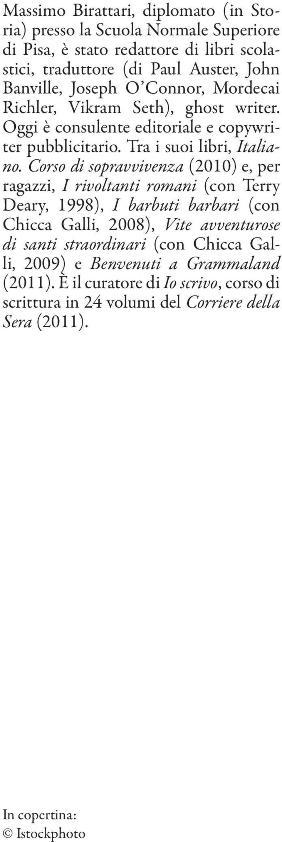 Corso di sopravvivenza (2010) e, per ragazzi, I rivoltanti romani (con Terry Deary, 1998), I barbuti barbari (con Chicca galli, 2008), Vite avventurose di santi