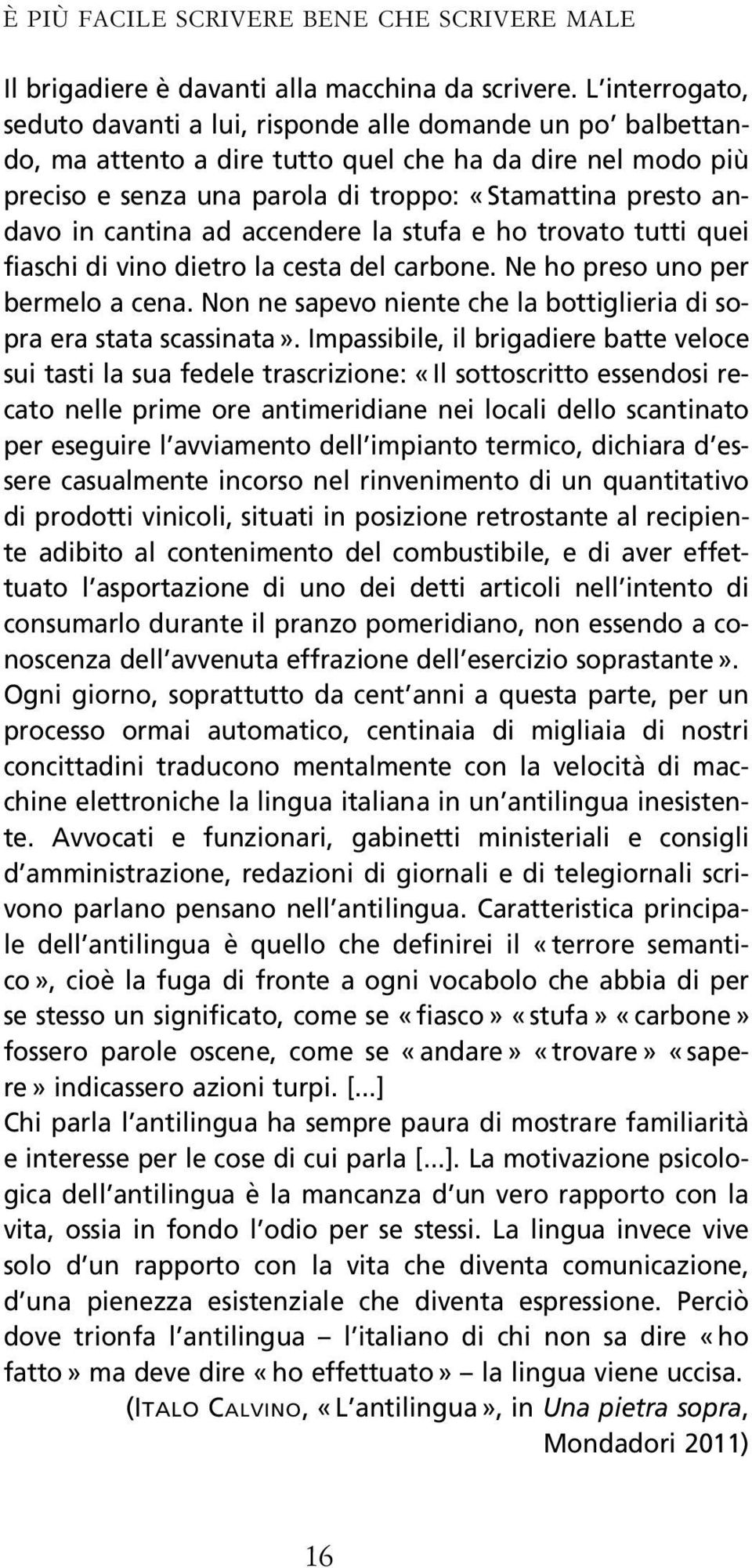 in cantina ad accendere la stufa e ho trovato tutti quei fiaschi di vino dietro la cesta del carbone. Ne ho preso uno per bermelo a cena.