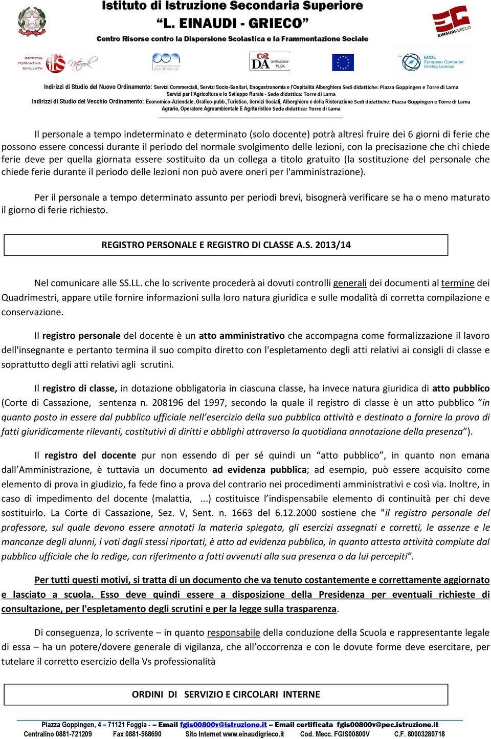 avere oneri per l'amministrazione). Per il personale a tempo determinato assunto per periodi brevi, bisognerà verificare se ha o meno maturato il giorno di ferie richiesto.